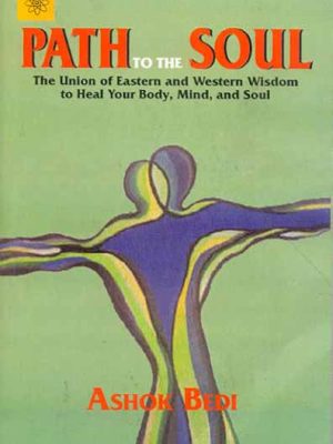 Path to the Soul: The Union of Eastern and Western Wisdom to Heal Your Body, Mind and Soul