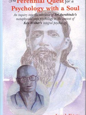 The Perennial Quest for a Psychology with a soul: An inquiry into the relevance of Sri Aurobindo's metaphysical yoga psychology in
