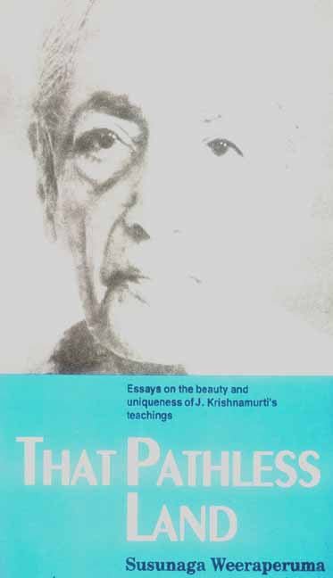 That Pathless Land: Essays on the Beauty and Uniqueness of J. Krishnamurti's Teachings