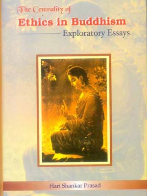 The Centrality of Ethics in Buddhism: Exploratory Essays