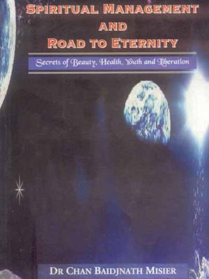 Spiritual Management and Road to Eternity: Secrets of Beauty, Health, Youth and Liberation
