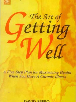 The Art of Getting Well: A Five-Step Plan for Maximizing Health When You Have A Chronic Illness