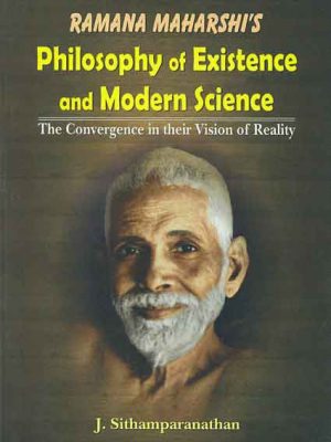 Ramana Maharshi's Philosophy of Existence and Modern Science: The Convergence in their Vision of Reality