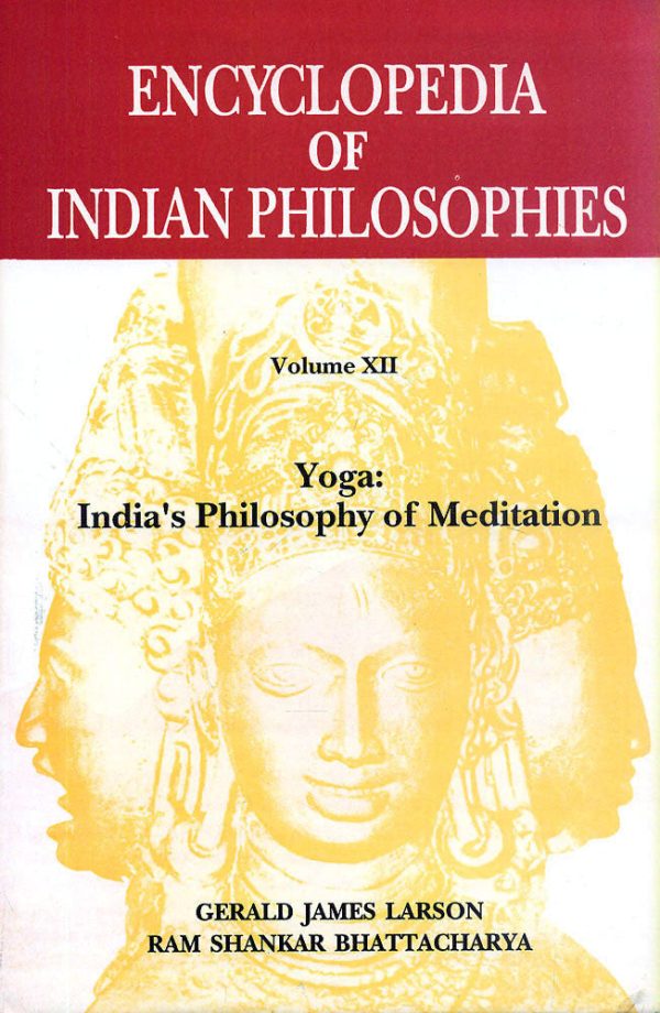 Encyclopedia of Indian Philosophies: Volume 12: Yoga: Indias Philosophy of Meditation