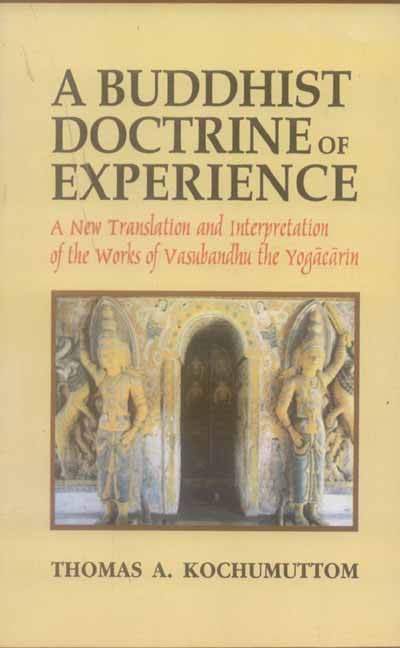 A Buddhist Doctrine of Experience: A New Translation and Interpretation of the works of Vasubhandhu the Yogacarin