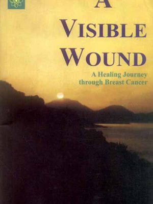 A Visible Wound: A Healing Journey through Breast Cancer