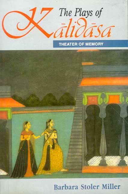 The Plays of Kalidasa: Theatre of Memory