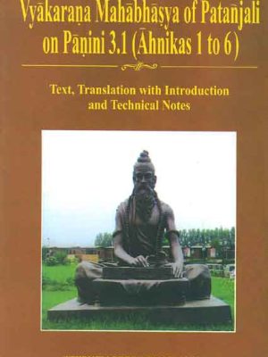Vyakarana Mahabhasya of Patanjali on Panini 3.1 (Ahnikas 1 to 6): Text, Translation with Introduction and Technical Notes