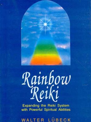 Rainbow Reiki: Expanding the Reiki System with Powerful Spiritual Abilities