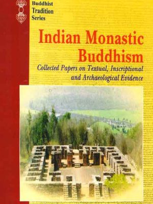 Indian Monastic Buddhism: Collected papers on Textual, Inscriptional and Archaeological Evidence