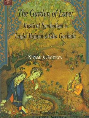 The Garden of Love: Mystical Symbolism in Layla Majnun and Gita Govinda Nizami and Jaideva