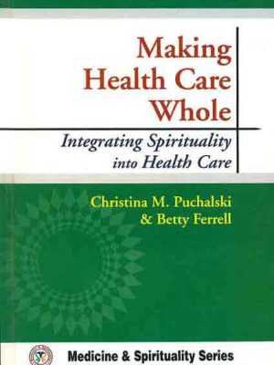 Making Health Care Whole: Integrating Spirituality into Health Care