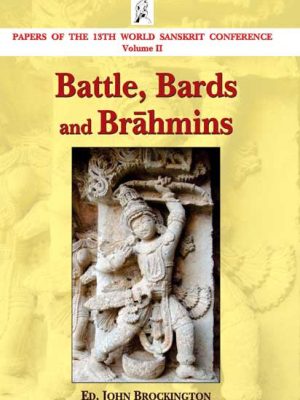 Battle, Bards and Brahmins: Papers of the 13th World Sanskrit Conference Volume II