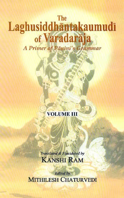 The Laghusiddhantakaumudi of Varadaraja: Volume 3: A Primer of Panini's Grammar