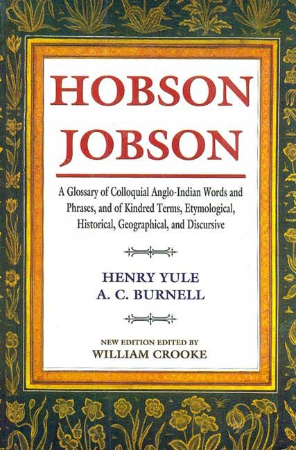 Hobson Jobson: A Glossary of Colloquial Anglo-Indian Words and Phrases, and of Kindred Terms, Etymological, Historical, Geographical, and Discursive
