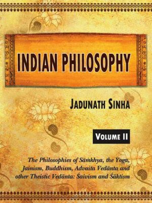 Indian Philosophy, Vol. 2: The Philosophies of Samkhya, the Yoga, Jainism, Buddhism, Advaita Vedanta and other Theistic Vedanta: Saivism and Saktism