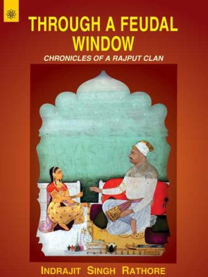 Through a Feudal Window: Chronicles of a Rajput Clan