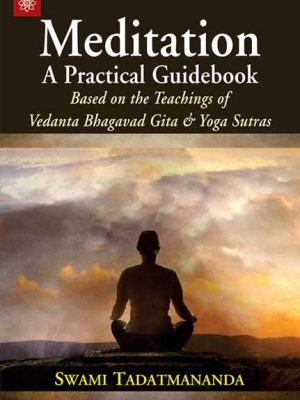 Meditation A Practical Guidebook: Based on the Teachings of Vedanta Bhagavad Gita and Yoga Sutras