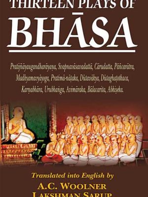 Thirteen Plays of Bhasa: Pratijnayaugandharayana, Svapnavasavadatta, Carudatta, Pancaratra, Madhyamavyayoga, Pratima-nataka, Dutavakya, Dutaghatotkaca, Karnabhara, Urubhanga, Avimaraka, Balacarita, Abhiseka