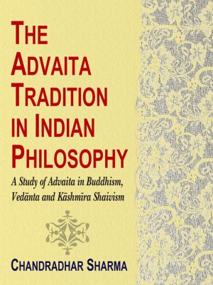 The Advaita Tradition in Indian Philosophy: A Study of Advaita in Buddhism, Vedanta and Kashmira Shaivism