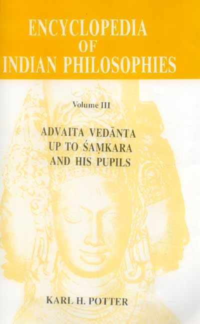 Encyclopedia of Indian Philosophies (Vol. 3): Advaita Vedanta up to Samkara and his Pupils
