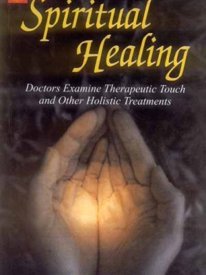 Spiritual Healing: Doctors Examine Therapeutic Touch and Other Holistic Treatment