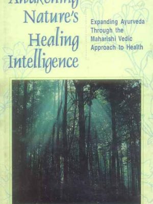 Awakening Nature's Healing Intelligence: Expanding Ayurveda Through the Maharishi Vedic Approach to Health