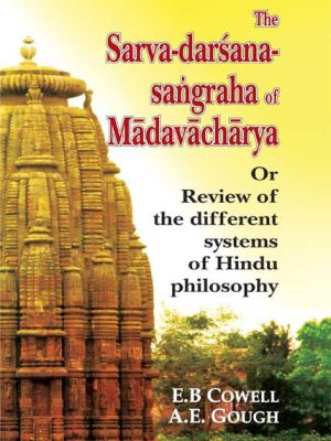The Sarva-Darsana-Sangraha of Madhavacharya: Or Review of the Different Systems of the Hindu Philosophy