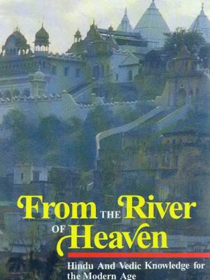 From the River of Heaven: Hindu and Vedic Knowledge for Modern Age