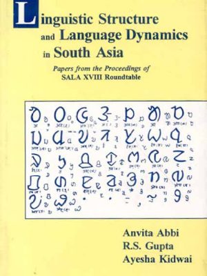 Linguistic Structure and Language Dynamics in South Asia: Papers from the Proceedings of SALA XVIII Roundtable