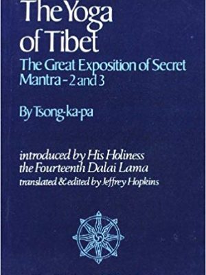 The Yoga of Tibet: The Great Exposition of Secret Mantra-2 and 3introduced by His holiness the fourteenth Dalai Lama translated & ed. by Jeffrey Hopkins