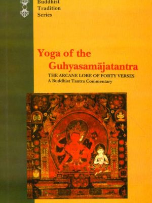 Yoga of the Guhyasamajatantra: The Arcane Lore of Forty Verses: A Buddhist Tantra Comm.