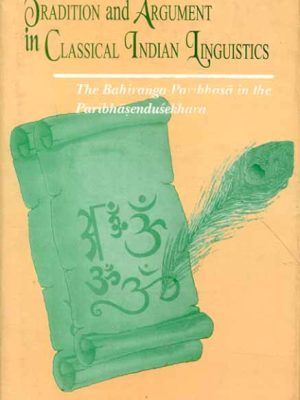 Tradition And Argument In Classical Indian Linguistics: The Bahiranga-Paribhasa In The Paribhasendu Sekhara