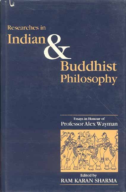Researches in Indian and Buddhist Philosophy: Volume in Honour of Prof. Alex Wayman