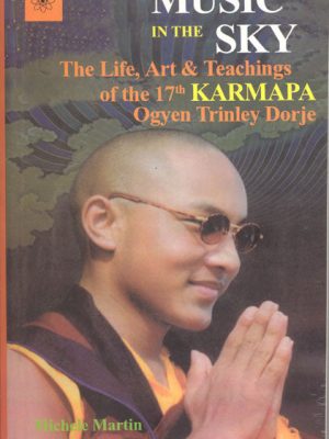 Music in the Sky: The Life, Art and Teachings of the 17th Karmapa Ogyen Trinley Dorje