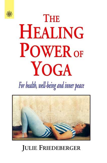 The Healing Power of Yoga: for Health, Well-Being and Inner Peace
