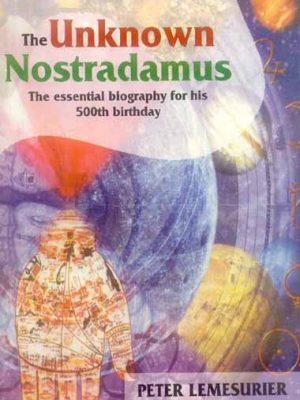 The Unknown Nostradamus: The essential biography for his 500th birthday
