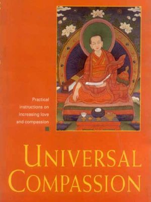 Universal Compassion: Practical instructions on increasing love and compassion
