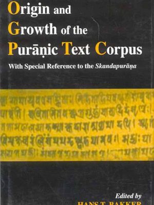 Origin and Growth of the Puranic Text Corpus: With Special Reference to the Skandapurana