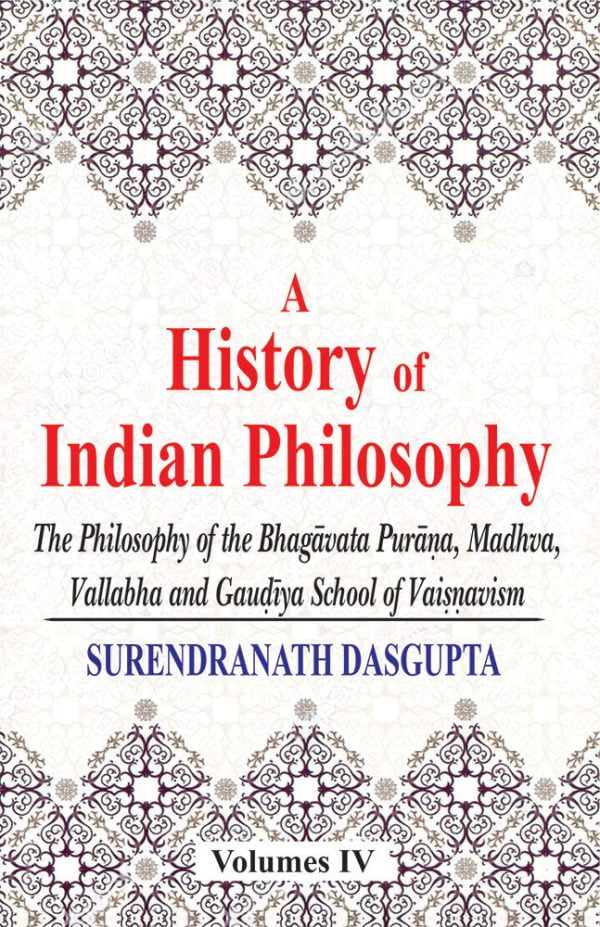 A History of Indian Philosophy (Vol.4): The Philosophy of the Bhagavata Purana, Madhva, Vallabha and Gaudiya School of Vaisnavism