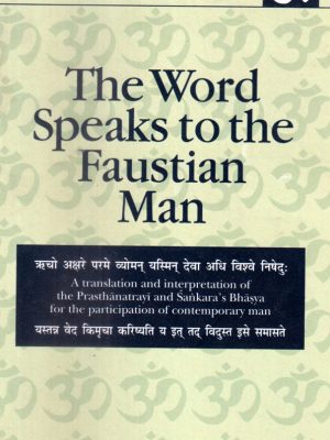 The Word Speaks to the Faustian Man: (Vol.1) A translation and interpretation of the Prasthanatrayi and Sankara's Bhasya for the participation of contemporary man