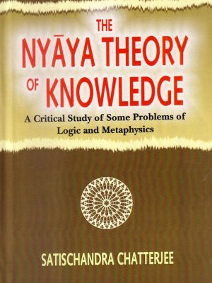 The Nyaya Theory of Knowledge: A Critical study of some problems of Logic and Metaphysics