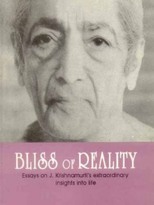 Bliss of Reality: Essays on J. Krishnamurti's Extraordinary Insights into life