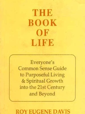 The Book of Life: Everyone's Common Sense Guide to the Purposeful Living