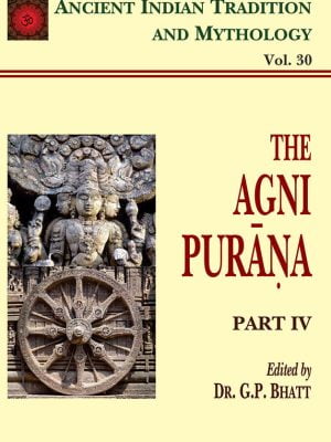 Agni Purana Pt. 4 (AITM Vol. 30): Ancient Indian Tradition And Mythology (Vol. 30)