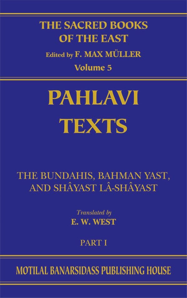 Pahlavi Texts Pt 1 (SBE Vol. 5): The Bundahis, Bahman Yast, and Shayast La-Shayast