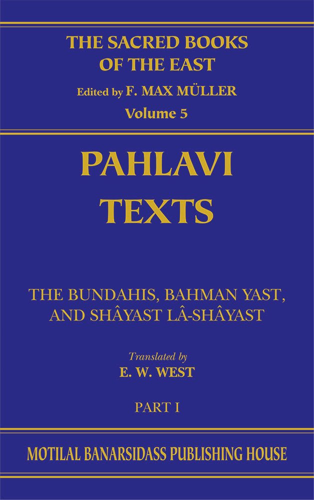 Pahlavi Texts Pt 1 (SBE Vol. 5): The Bundahis, Bahman Yast, and Shayast La-Shayast