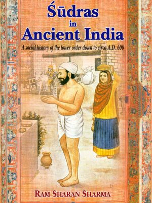 Sudras in Ancient India: A social history of the lower order down to circa A.D. 600